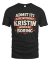 KRISTIN P4 KT003 Personalized Funny Quote Apparel “Life Without NAME Would Be Boring”