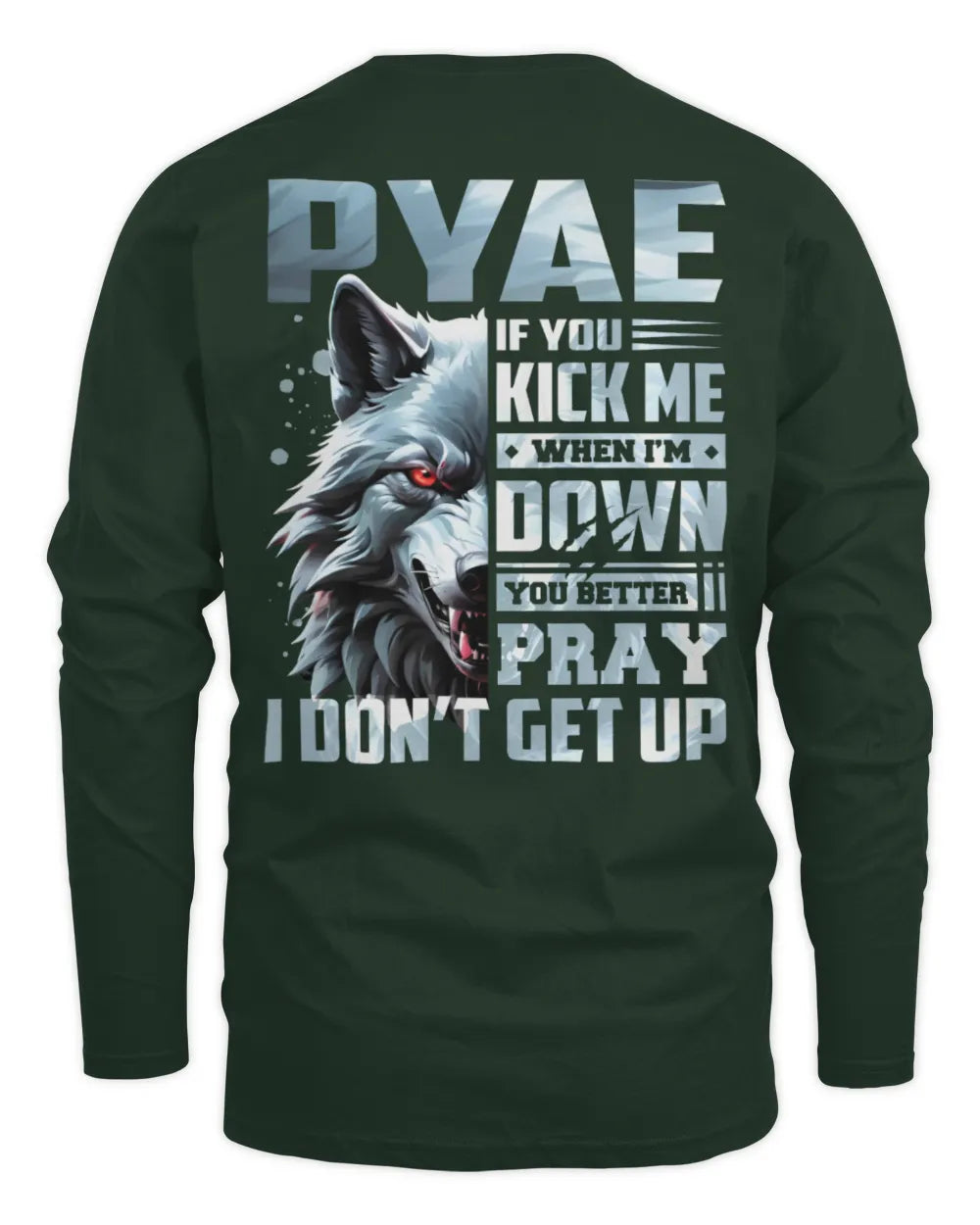 PYAE AP62-K4-666 - Personalized Fierce Wolf Quote Apparel “If You Kick Me When I’m Down, You Better Pray I Don’t Get Up” - Men's Long Sleeved T-Shirt - Forest Green