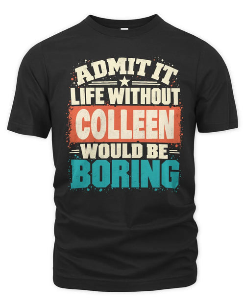 COLLEEN P02-TH11-226 Personalized Admit It Life Without [Name] Would Be Boring T-Shirt - Custom Name Funny Gift - Unisex Standard T-Shirt - Black