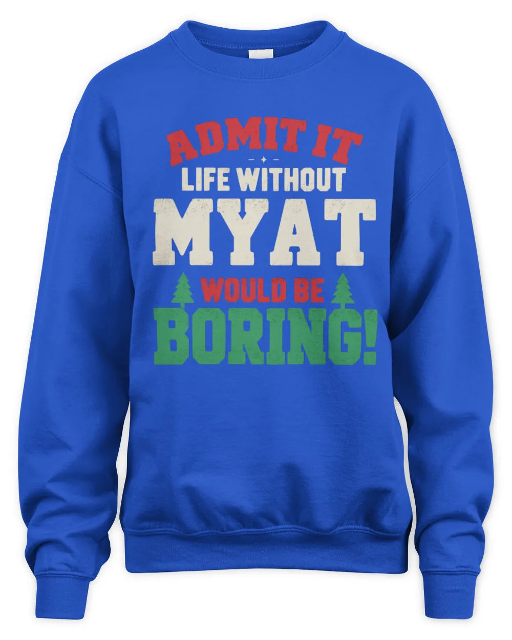 MYAT P5 TH08 Christmas T-Shirt – “Life Without NAME Would Be Boring” - Unisex Sweatshirt - Royal