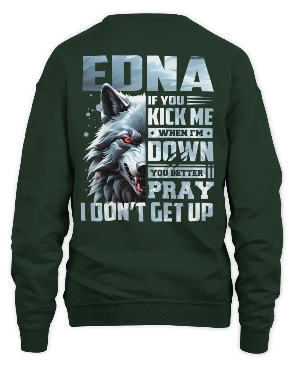 EDNA AP62-K4-666 - Personalized Fierce Wolf Quote Apparel “If You Kick Me When I’m Down, You Better Pray I Don’t Get Up” - Unisex Sweatshirt - Forest Green