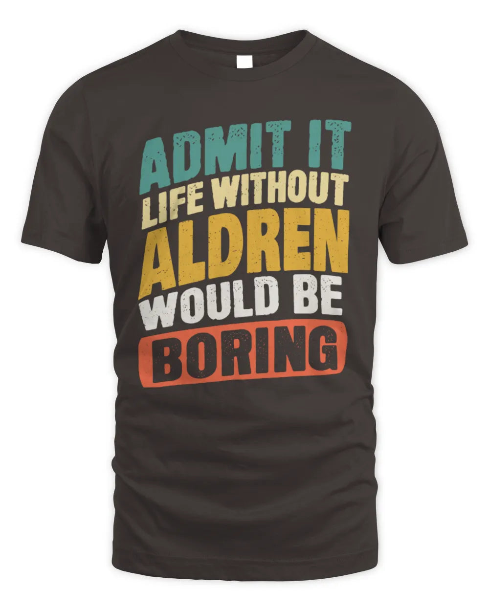 ALDREN TP88-K4-229
Personalized Funny Quote Apparel “Life Without NAME Would Be Boring” - Unisex Standard T-Shirt - Dark Chocolate
