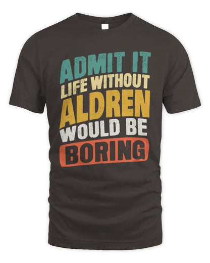ALDREN TP88-K4-229
Personalized Funny Quote Apparel “Life Without NAME Would Be Boring” - Unisex Standard T-Shirt - Dark Chocolate