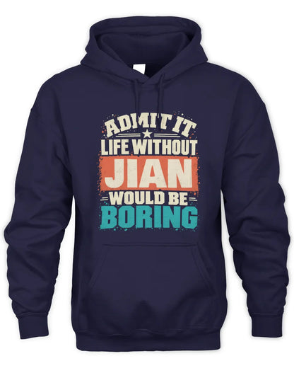 JIAN P02-TH11-226 Personalized Admit It Life Without [Name] Would Be Boring T-Shirt - Custom Name Funny Gift - Unisex Hoodie - Navy