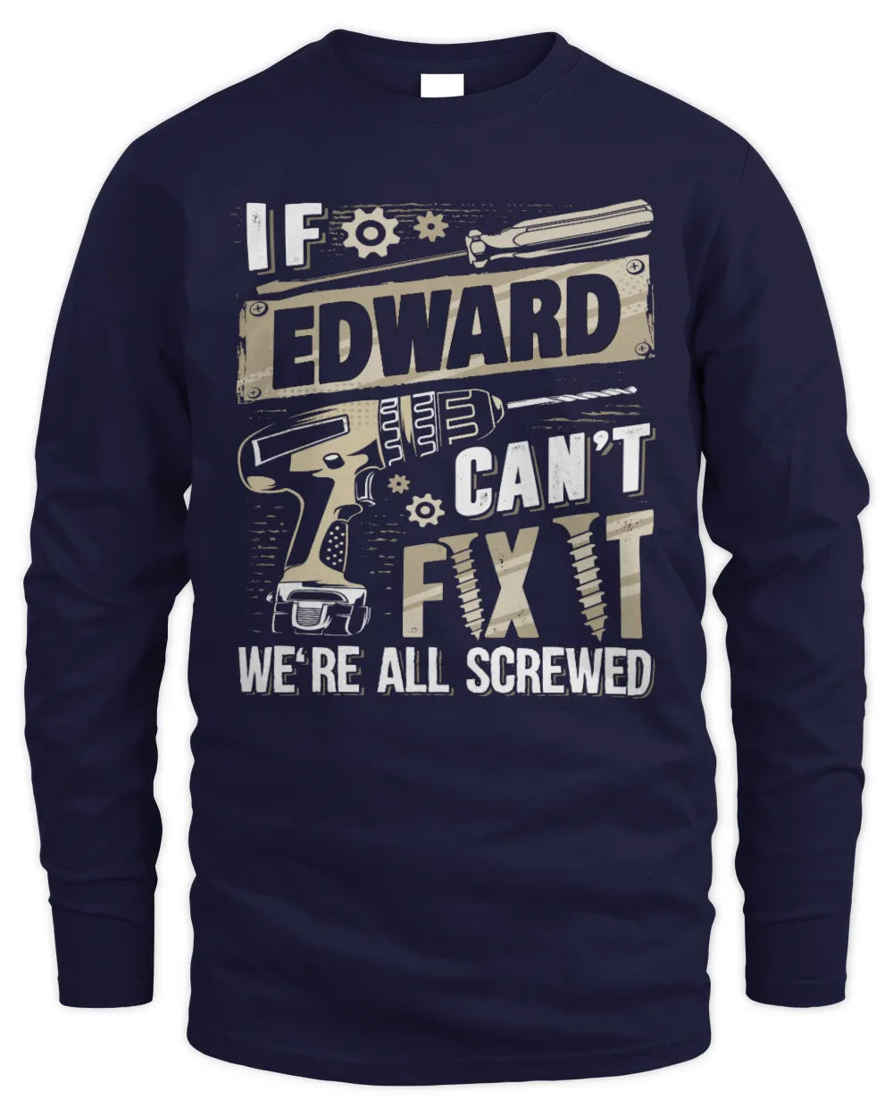 EDWARD TX03 P02 - Personalized Handyman Mechanic Shirt “If NAME Can’t Fix It, We’re All Screwed” - Men's Long Sleeved T-Shirt - Navy