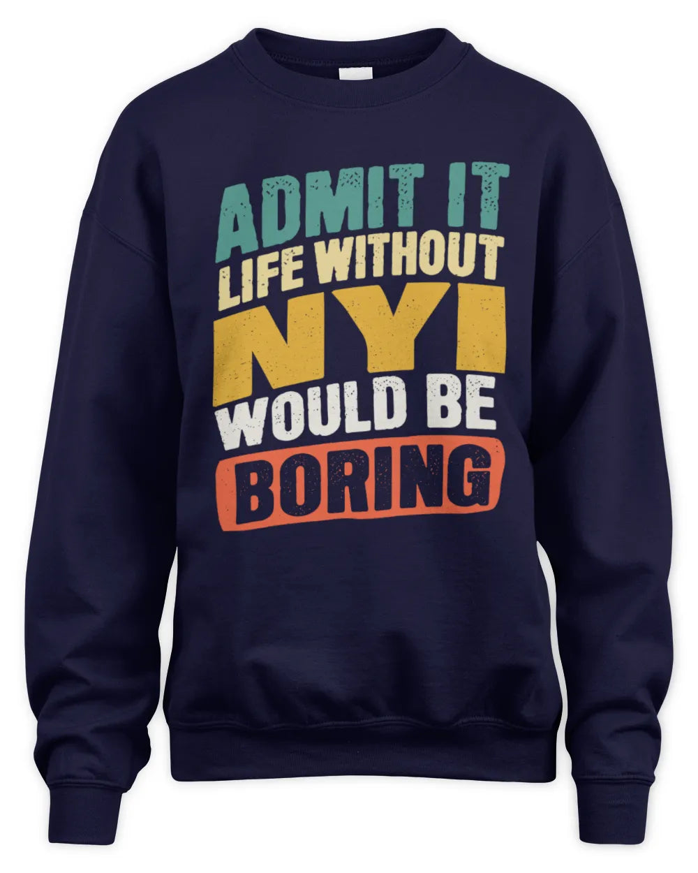 NYI TP88-K4-229
Personalized Funny Quote Apparel “Life Without NAME Would Be Boring” - Unisex Sweatshirt - Navy