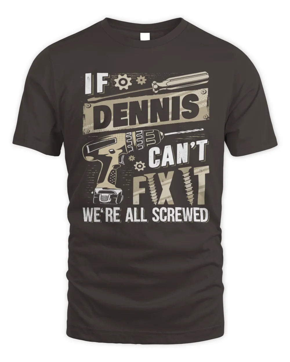 DENNIS TX03 P02 - Personalized Handyman Mechanic Shirt “If NAME Can’t Fix It, We’re All Screwed” - Unisex Standard T-Shirt - Dark Chocolate