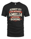 AMELIA P4 KT003 Personalized Funny Quote Apparel “Life Without NAME Would Be Boring”
