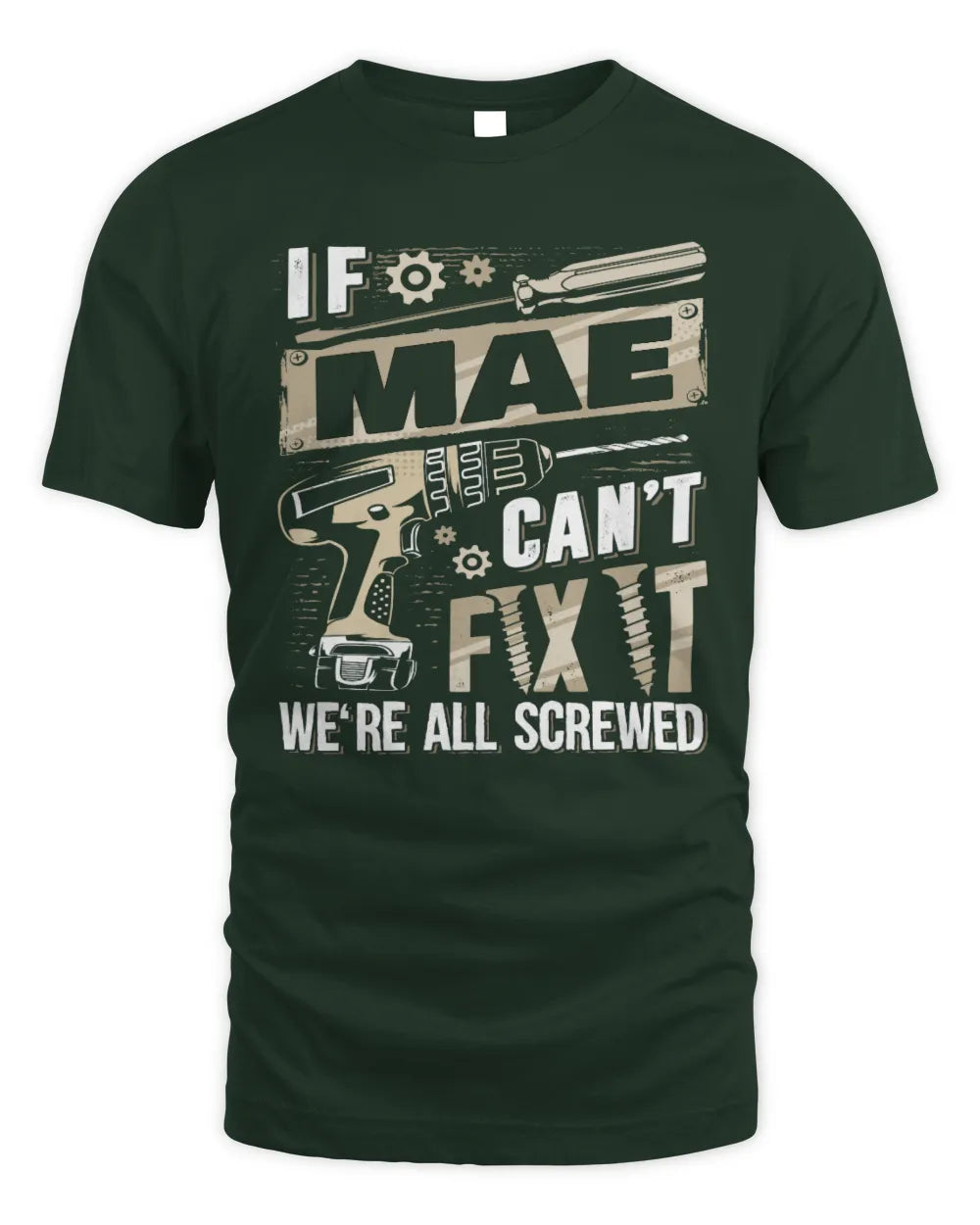 MAE TX03 P02 - Personalized Handyman Mechanic Shirt “If NAME Can’t Fix It, We’re All Screwed” - Unisex Standard T-Shirt - Forest Green