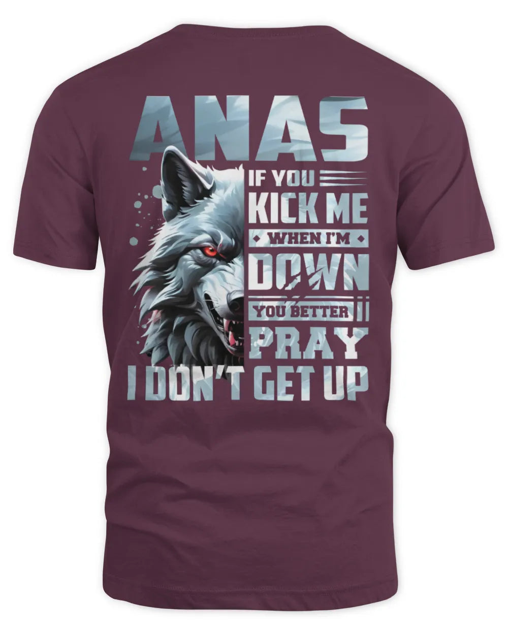 ANAS AP62-K4-666 - Personalized Fierce Wolf Quote Apparel “If You Kick Me When I’m Down, You Better Pray I Don’t Get Up” - Unisex Standard T-Shirt - Maroon