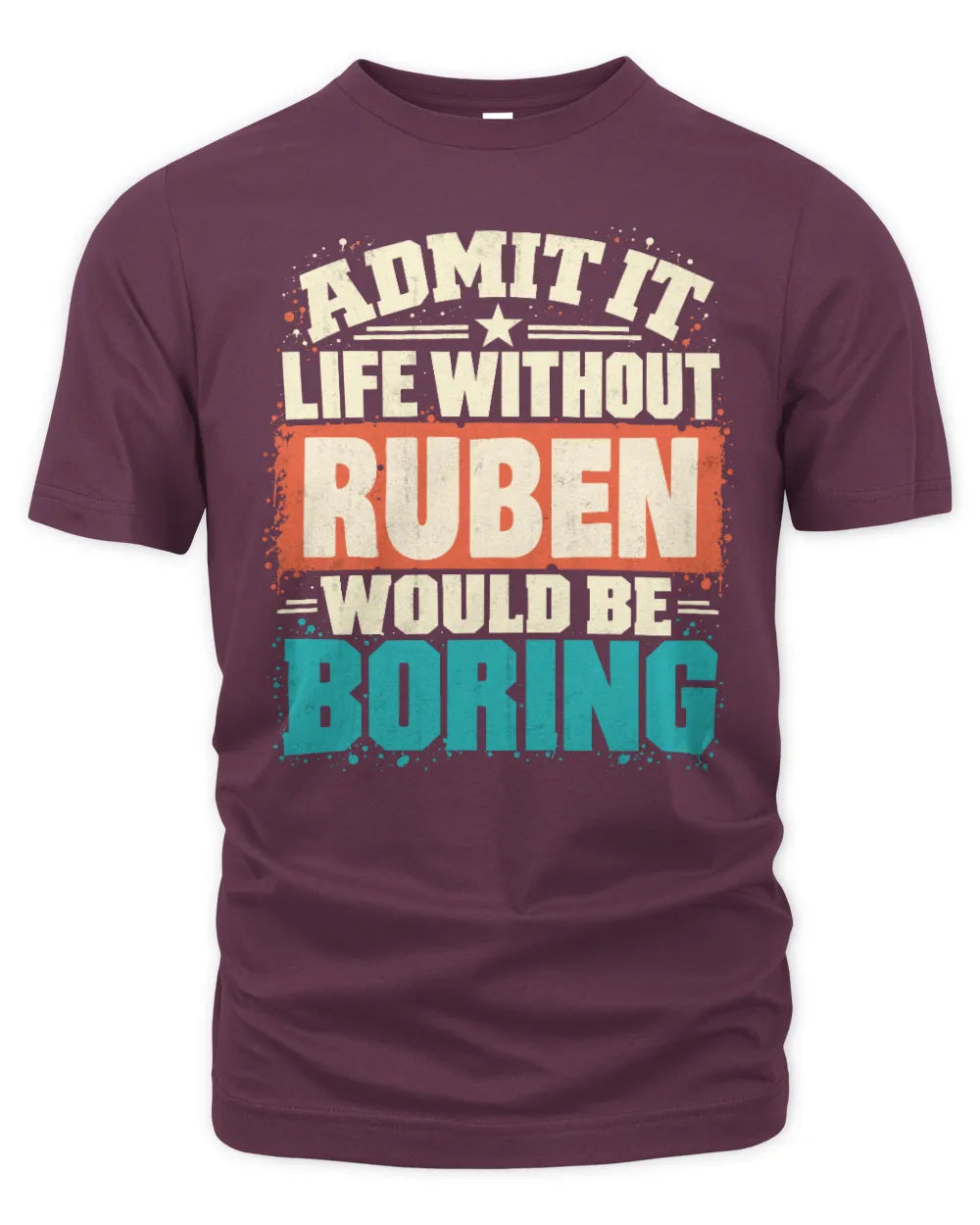 RUBEN P02-TH11-226 Personalized Admit It Life Without [Name] Would Be Boring T-Shirt - Custom Name Funny Gift - Unisex Standard T-Shirt - Maroon