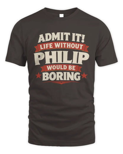 PHILIP P4 KT003 Personalized Funny Quote Apparel “Life Without NAME Would Be Boring” - Unisex Standard T-Shirt - Dark Chocolate