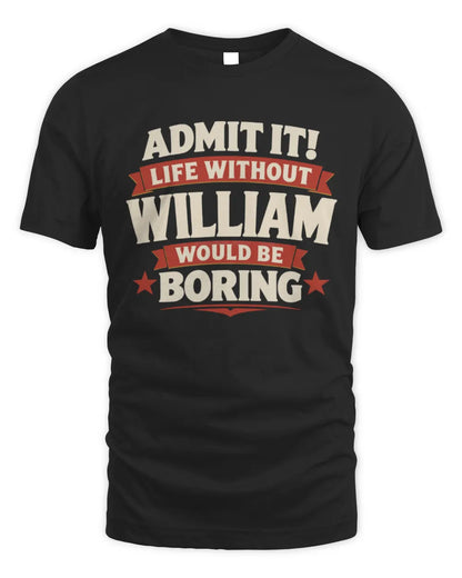 WILLIAM P4 KT003 Personalized Funny Quote Apparel “Life Without NAME Would Be Boring” - Unisex Standard T-Shirt - Black