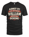 WILLIAM P4 KT003 Personalized Funny Quote Apparel “Life Without NAME Would Be Boring”