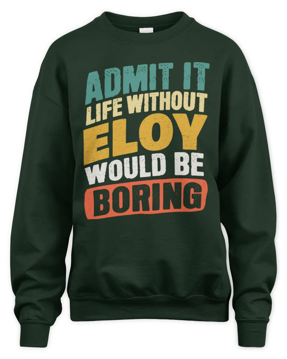 ELOY TP88-K4-229
Personalized Funny Quote Apparel “Life Without NAME Would Be Boring” - Unisex Sweatshirt - Forest Green