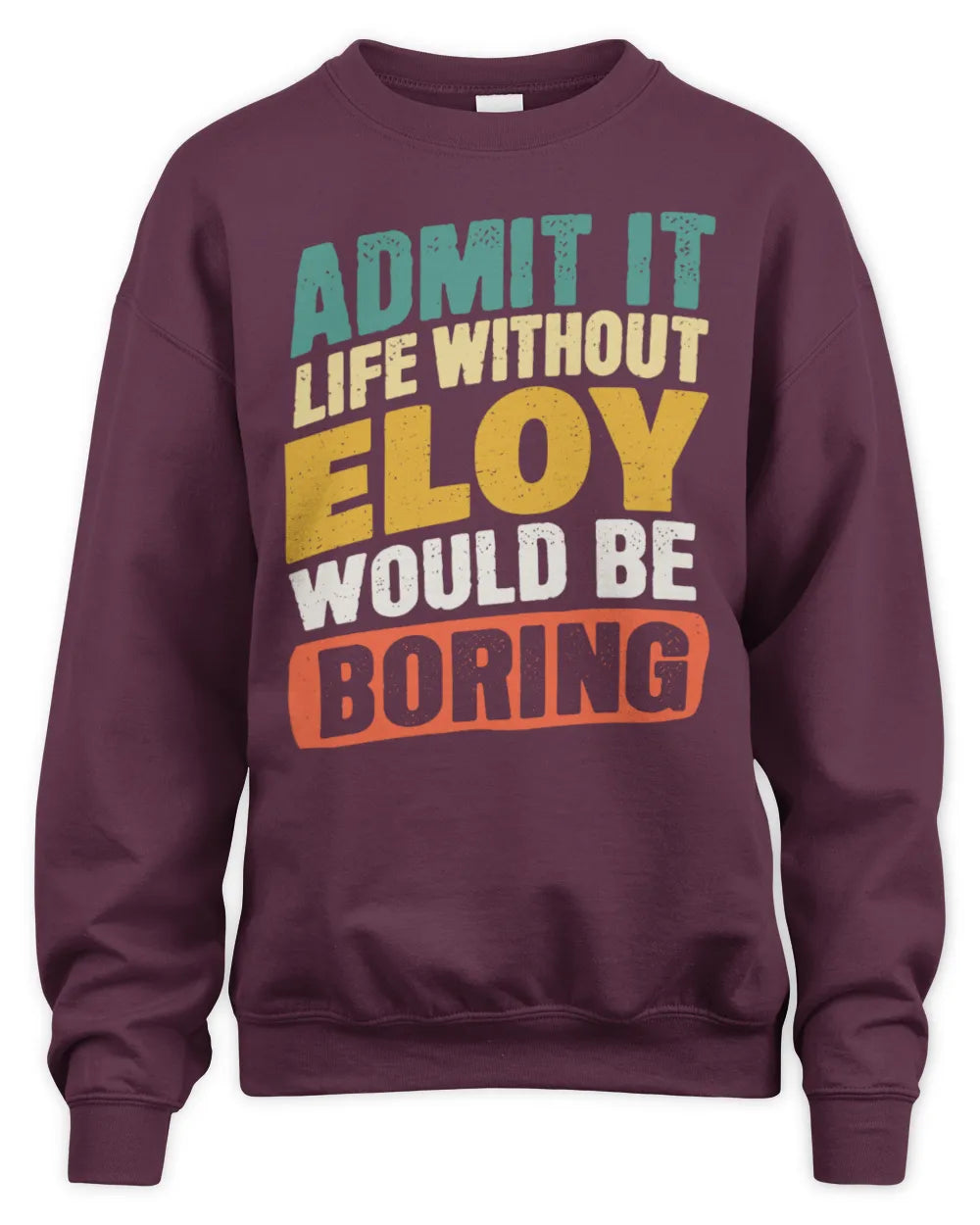 ELOY TP88-K4-229
Personalized Funny Quote Apparel “Life Without NAME Would Be Boring” - Unisex Sweatshirt - Maroon