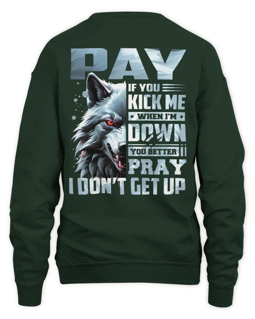 PAY AP62-K4-666 - Personalized Fierce Wolf Quote Apparel “If You Kick Me When I’m Down, You Better Pray I Don’t Get Up” - Unisex Sweatshirt - Forest Green