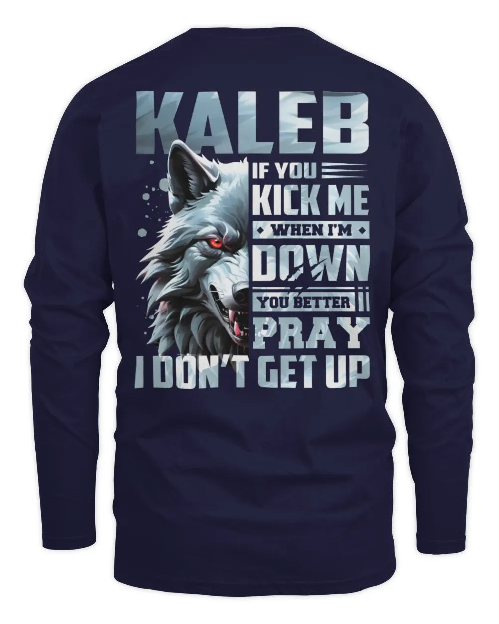 KALEB AP62-K4-666 - Personalized Fierce Wolf Quote Apparel “If You Kick Me When I’m Down, You Better Pray I Don’t Get Up” - Men's Long Sleeved T-Shirt - Navy