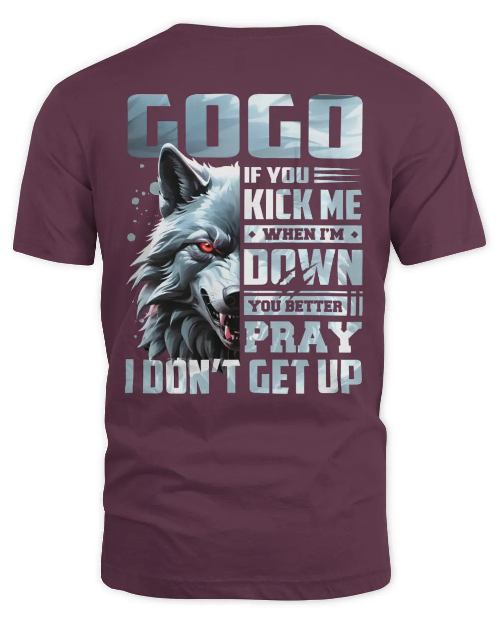 GOGO AP62-K4-666 - Personalized Fierce Wolf Quote Apparel “If You Kick Me When I’m Down, You Better Pray I Don’t Get Up” - Unisex Standard T-Shirt - Maroon