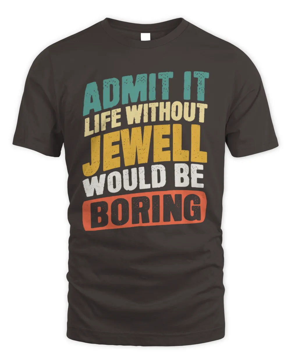 JEWELL TP88-K4-229
Personalized Funny Quote Apparel “Life Without NAME Would Be Boring” - Unisex Standard T-Shirt - Dark Chocolate