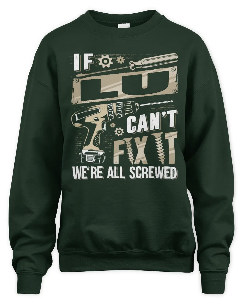 LU TX03 P02 - Personalized Handyman Mechanic Shirt “If NAME Can’t Fix It, We’re All Screwed” - Unisex Sweatshirt - Forest Green