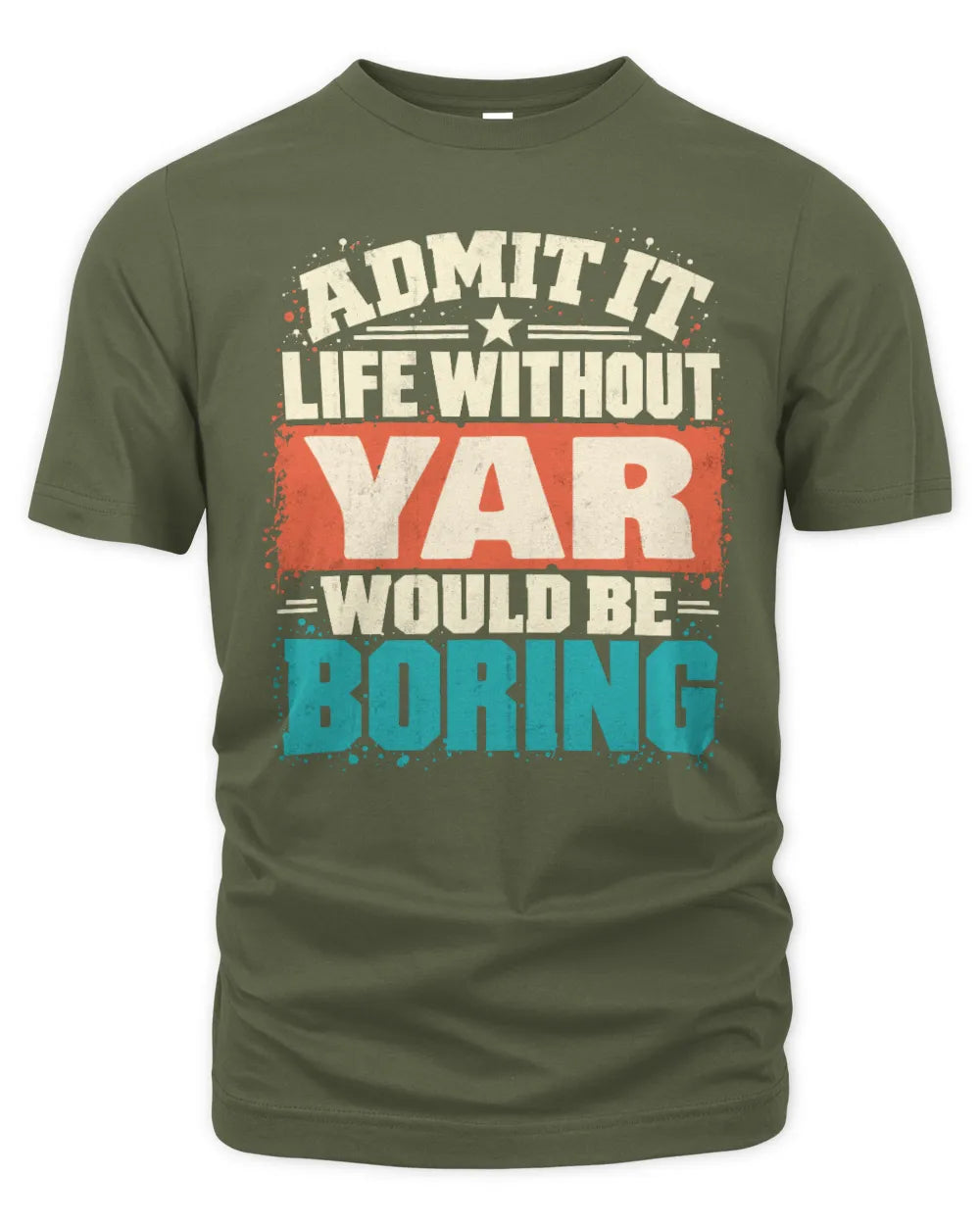 YAR P02-TH11-226 Personalized Admit It Life Without [Name] Would Be Boring T-Shirt - Custom Name Funny Gift - Unisex Standard T-Shirt - Military Green