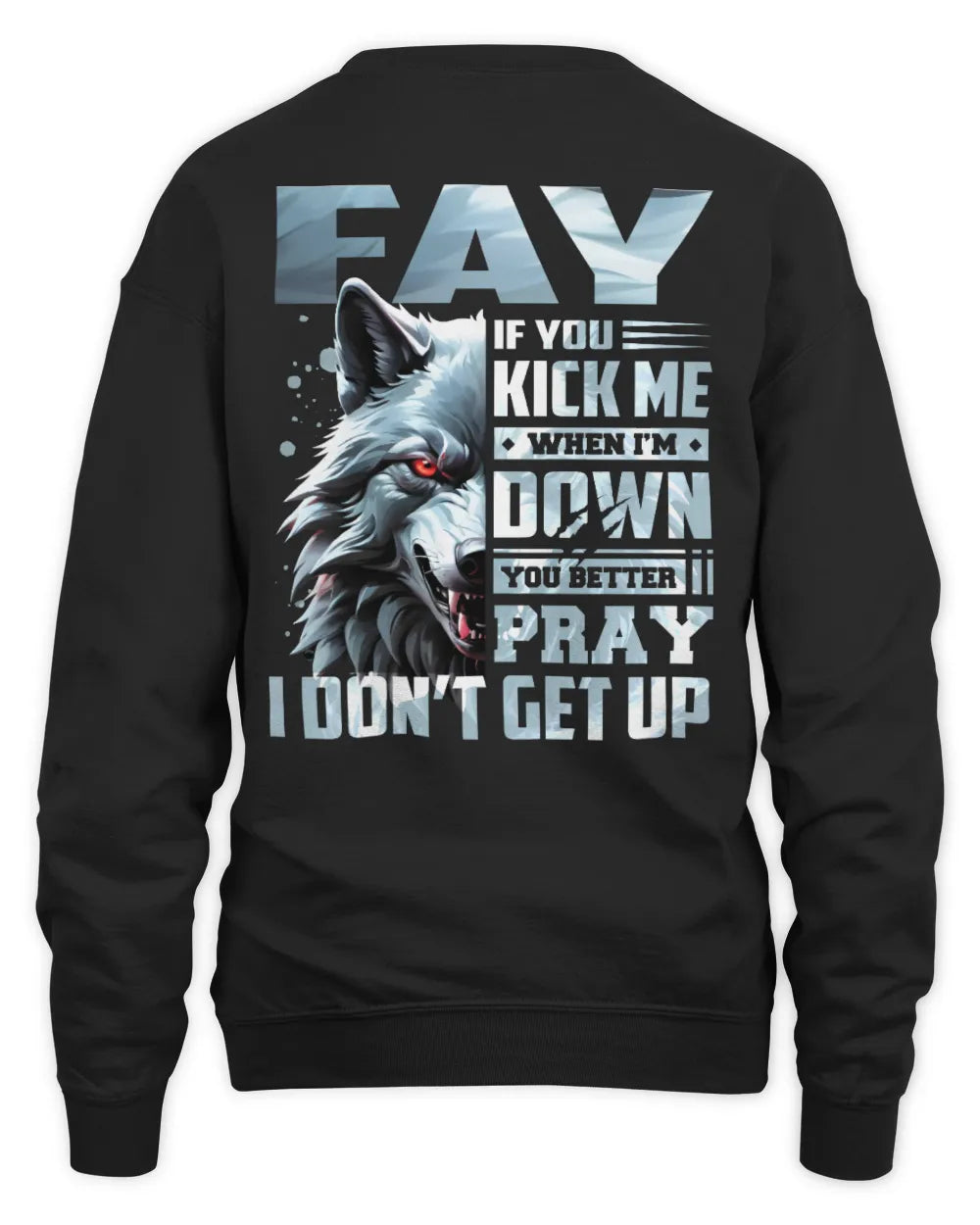 FAY AP62-K4-666 - Personalized Fierce Wolf Quote Apparel “If You Kick Me When I’m Down, You Better Pray I Don’t Get Up” - Unisex Sweatshirt - Black