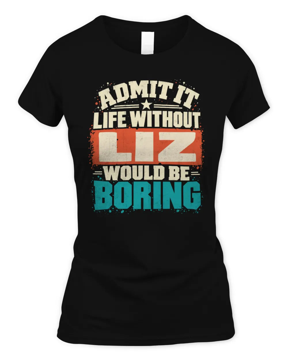 LIZ P02-TH11-226 Personalized Admit It Life Without [Name] Would Be Boring T-Shirt - Custom Name Funny Gift - Women's Standard T-Shirt - Black