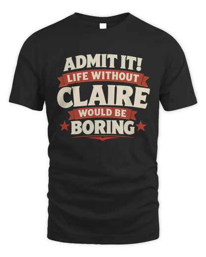 CLAIRE P4 KT003 Personalized Funny Quote Apparel “Life Without NAME Would Be Boring” - Unisex Standard T-Shirt - Black