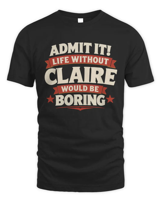 CLAIRE P4 KT003 Personalized Funny Quote Apparel “Life Without NAME Would Be Boring” - Unisex Standard T-Shirt - Black