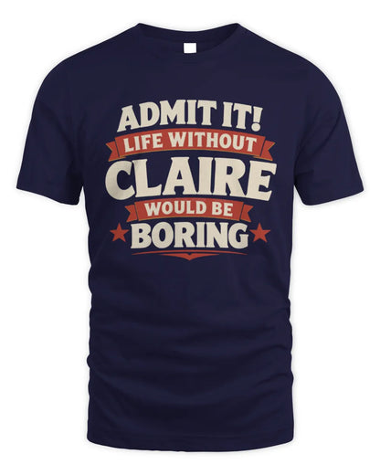 CLAIRE P4 KT003 Personalized Funny Quote Apparel “Life Without NAME Would Be Boring” - Unisex Standard T-Shirt - Navy