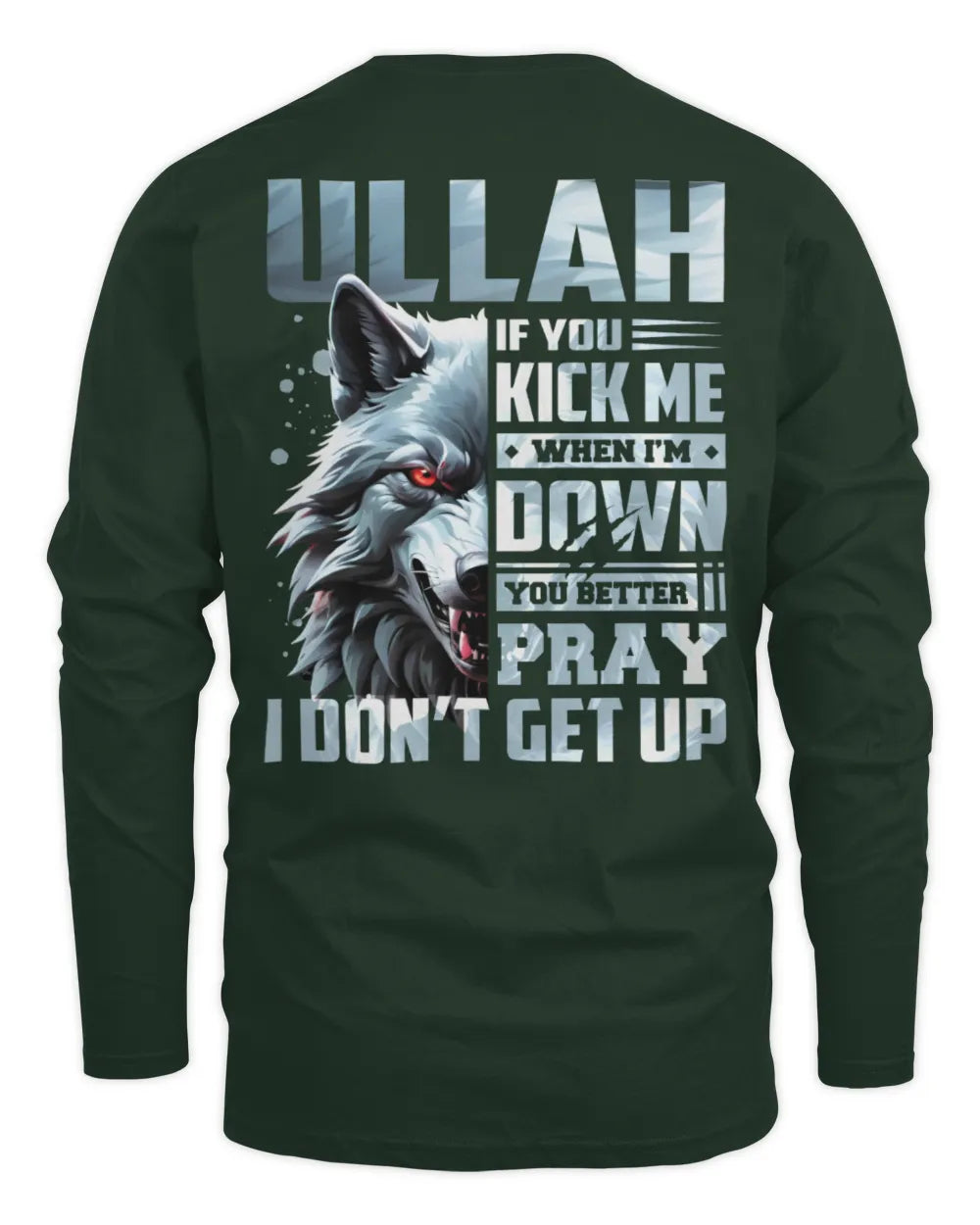 ULLAH AP62-K4-666 - Personalized Fierce Wolf Quote Apparel “If You Kick Me When I’m Down, You Better Pray I Don’t Get Up” - Men's Long Sleeved T-Shirt - Forest Green