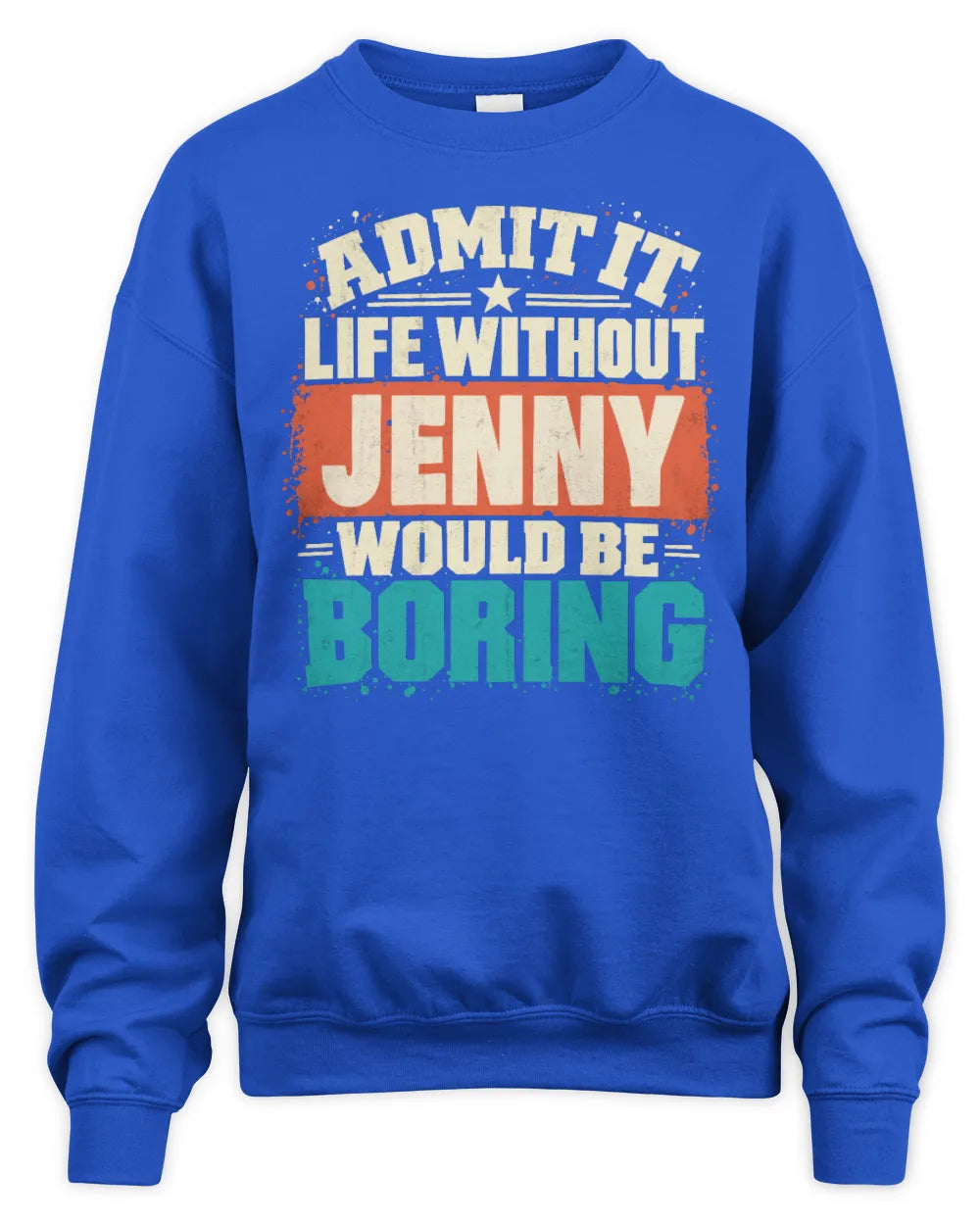 JENNY P02-TH11-226 Personalized Admit It Life Without [Name] Would Be Boring T-Shirt - Custom Name Funny Gift - Unisex Sweatshirt - Royal