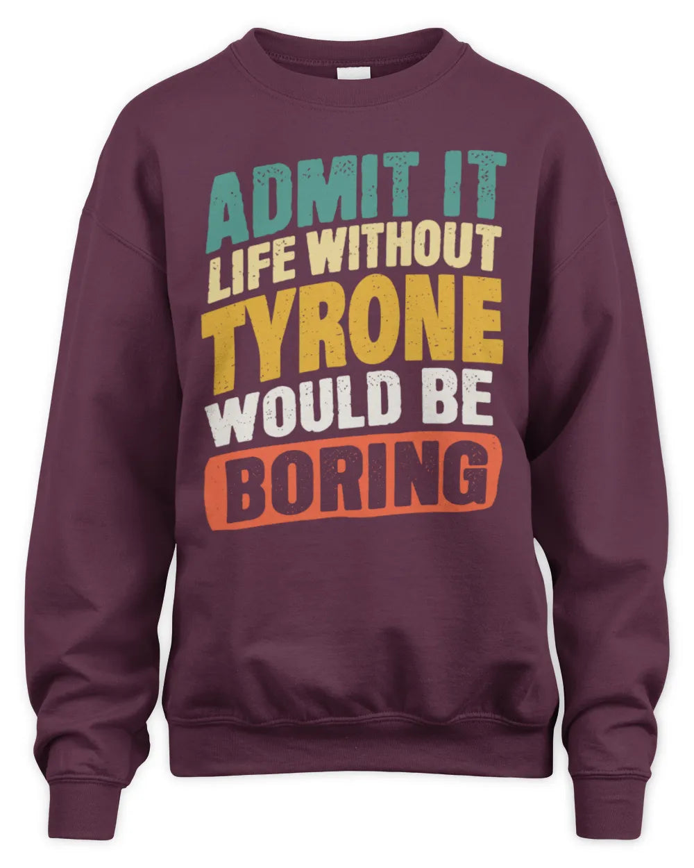 TYRONE TP88-K4-229
Personalized Funny Quote Apparel “Life Without NAME Would Be Boring” - Unisex Sweatshirt - Maroon