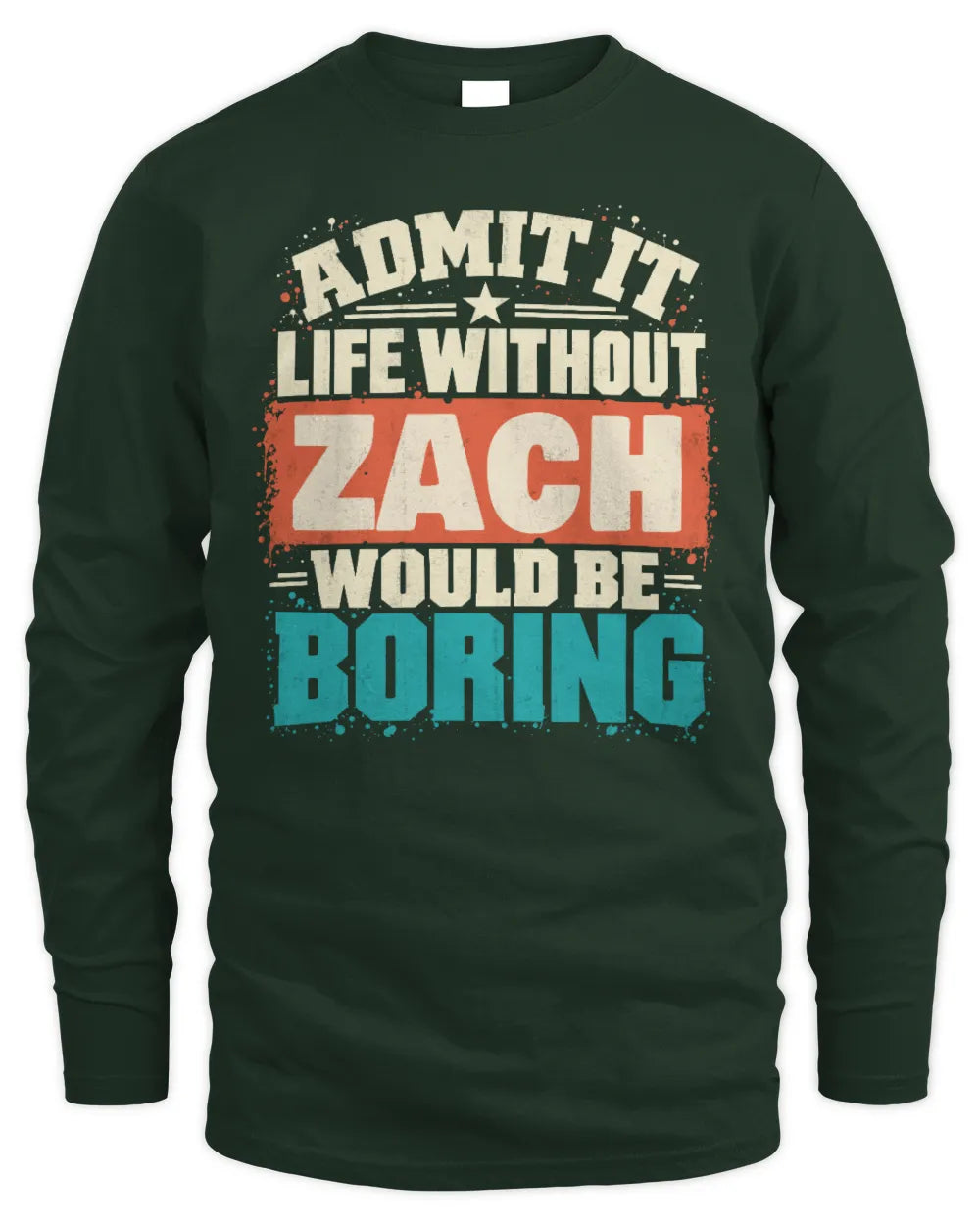 ZACH P02-TH11-226 Personalized Admit It Life Without [Name] Would Be Boring T-Shirt - Custom Name Funny Gift - Men's Long Sleeved T-Shirt - Forest Green