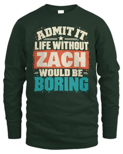 ZACH P02-TH11-226 Personalized Admit It Life Without [Name] Would Be Boring T-Shirt - Custom Name Funny Gift - Men's Long Sleeved T-Shirt - Forest Green