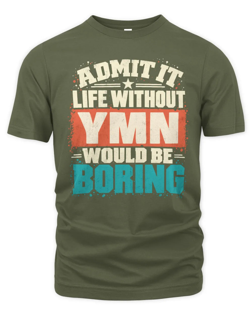 YMN P02-TH11-226 Personalized Admit It Life Without [Name] Would Be Boring T-Shirt - Custom Name Funny Gift - Unisex Standard T-Shirt - Military Green