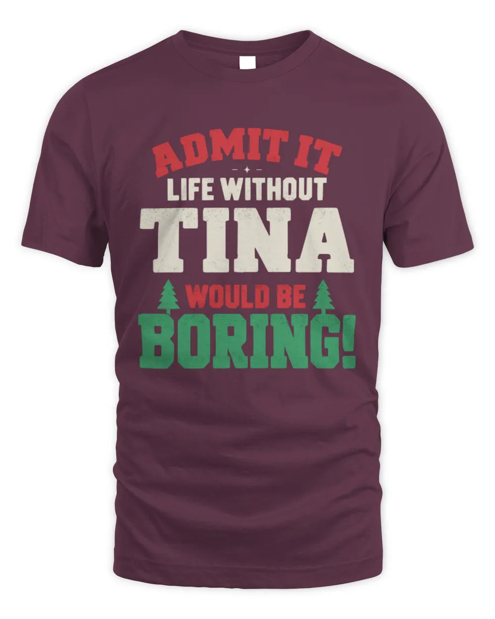 TINA P5 TH08 Christmas T-Shirt – “Life Without NAME Would Be Boring” - Unisex Standard T-Shirt - Maroon