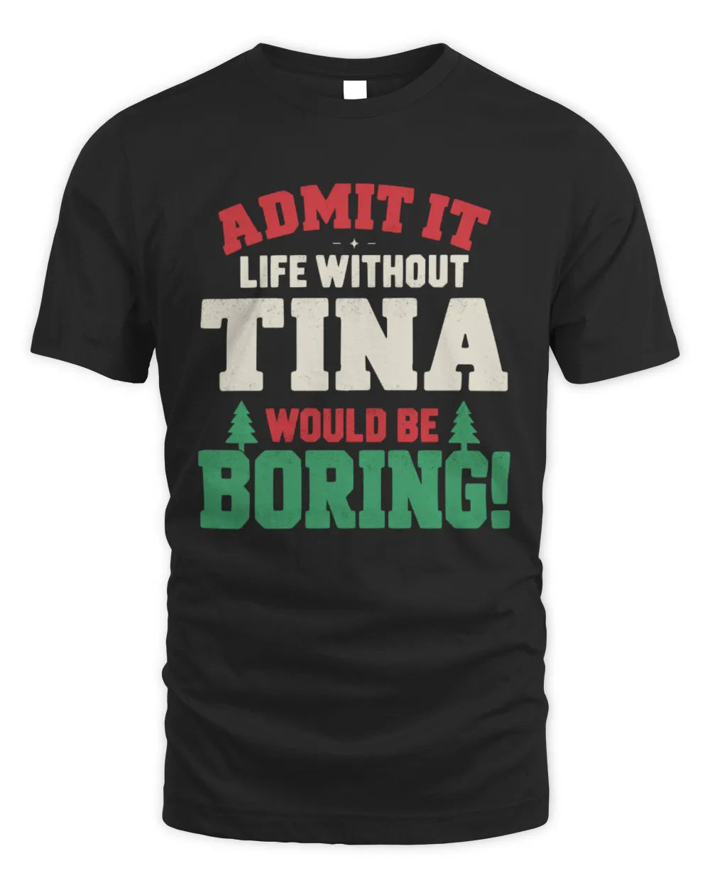 TINA P5 TH08 Christmas T-Shirt – “Life Without NAME Would Be Boring” - Unisex Standard T-Shirt - Black