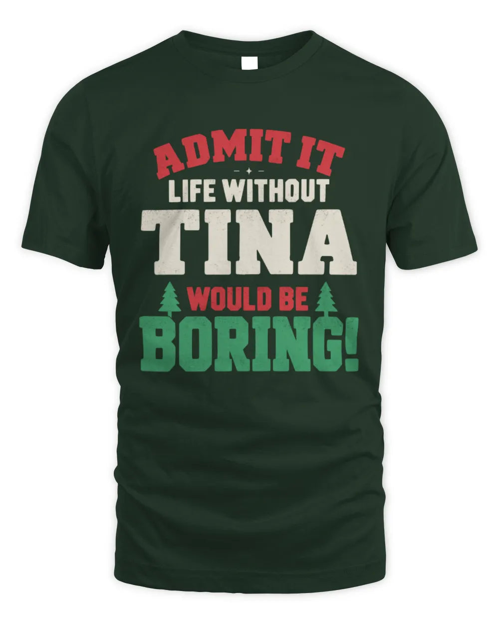 TINA P5 TH08 Christmas T-Shirt – “Life Without NAME Would Be Boring” - Unisex Standard T-Shirt - Forest Green