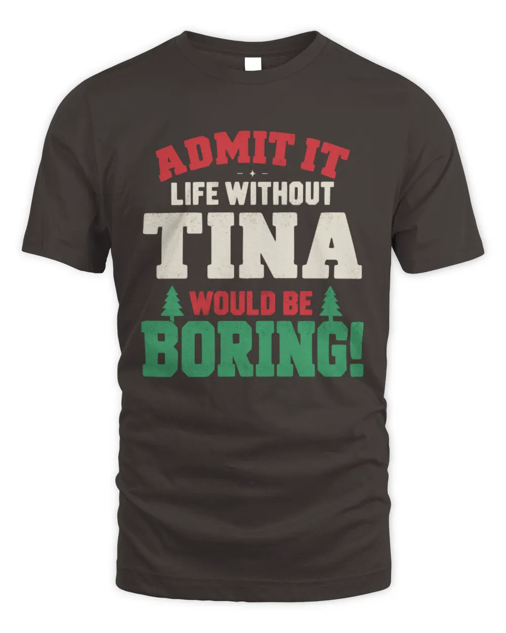 TINA P5 TH08 Christmas T-Shirt – “Life Without NAME Would Be Boring” - Unisex Standard T-Shirt - Dark Chocolate