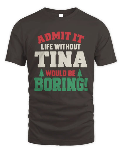 TINA P5 TH08 Christmas T-Shirt – “Life Without NAME Would Be Boring” - Unisex Standard T-Shirt - Dark Chocolate