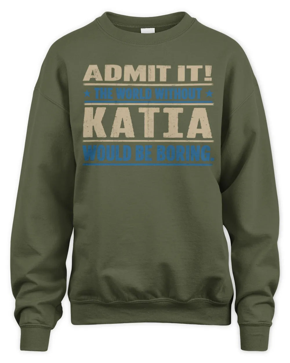 KATIA TP68-K2-968 – Personalized Funny Quote Apparel “The World Without NAME Would Be Boring” - Unisex Sweatshirt - Military Green