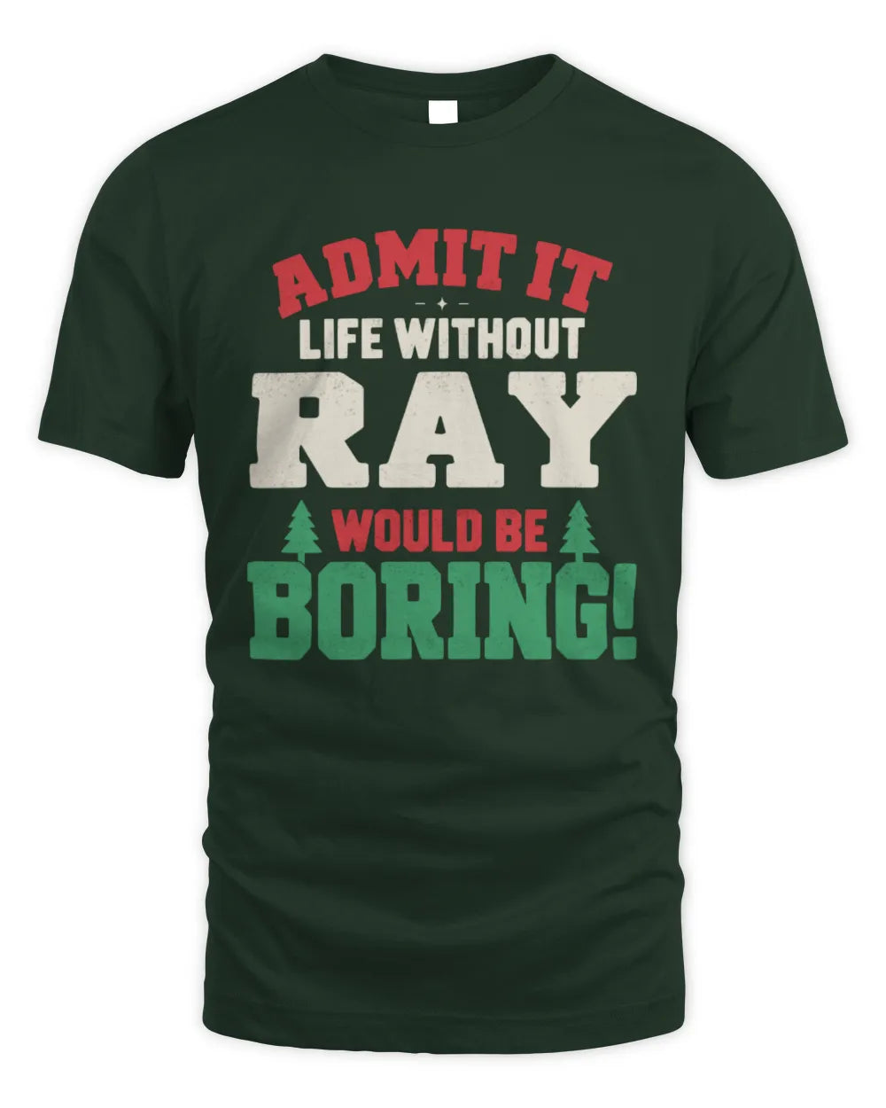 RAY P5 TH08 Christmas T-Shirt – “Life Without NAME Would Be Boring” - Unisex Standard T-Shirt - Forest Green