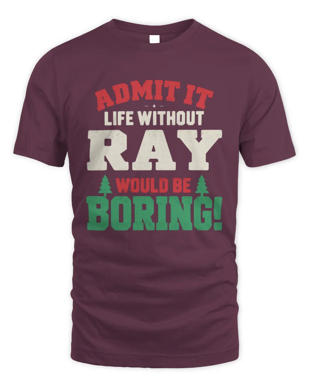 RAY P5 TH08 Christmas T-Shirt – “Life Without NAME Would Be Boring” - Unisex Standard T-Shirt - Maroon
