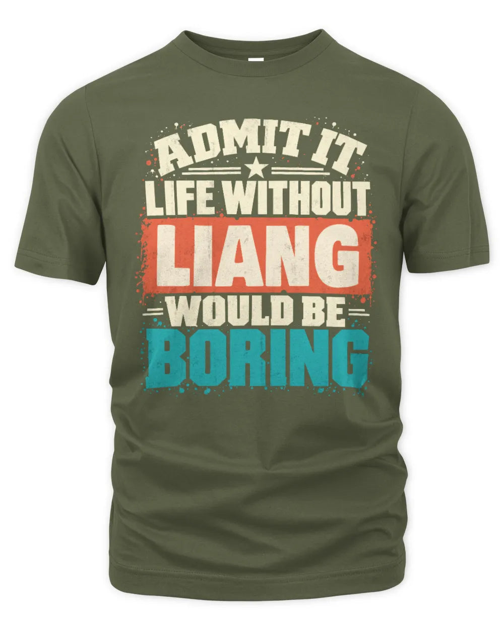 LIANG P02-TH11-226 Personalized Admit It Life Without [Name] Would Be Boring T-Shirt - Custom Name Funny Gift - Unisex Standard T-Shirt - Military Green