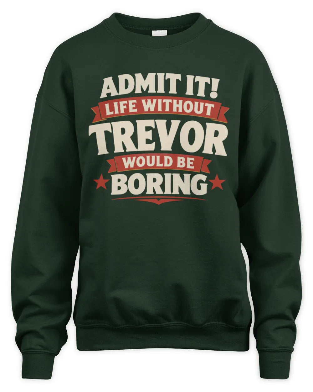 TREVOR P4 KT003 Personalized Funny Quote Apparel “Life Without NAME Would Be Boring” - Unisex Sweatshirt - Forest Green