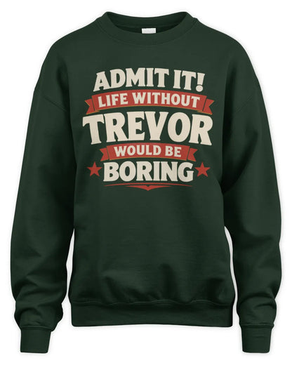 TREVOR P4 KT003 Personalized Funny Quote Apparel “Life Without NAME Would Be Boring” - Unisex Sweatshirt - Forest Green