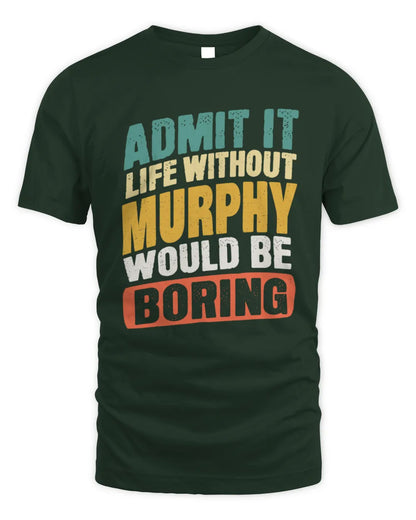 MURPHY TP88-K4-229
Personalized Funny Quote Apparel “Life Without NAME Would Be Boring” - Unisex Standard T-Shirt - Forest Green