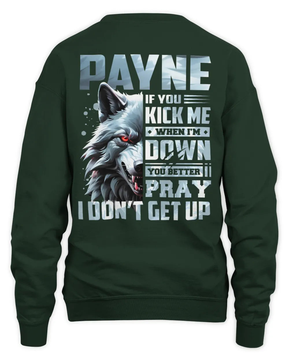PAYNE AP62-K4-666 - Personalized Fierce Wolf Quote Apparel “If You Kick Me When I’m Down, You Better Pray I Don’t Get Up” - Unisex Sweatshirt - Forest Green